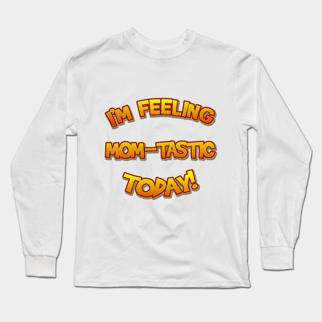 I'm Feeling Momtastic Today Funny Mothers Day Gift For Mom Long Sleeve T-Shirt by lcorri